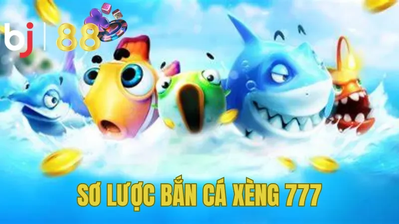 Sơ lược về bắn cá xèng 777