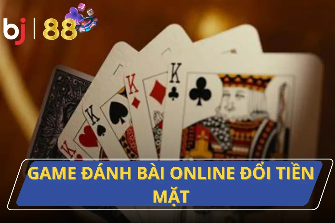 Game Đánh Bài Online Đổi Tiền Mặt Mang Lại Cơ Hội Đổi Đời