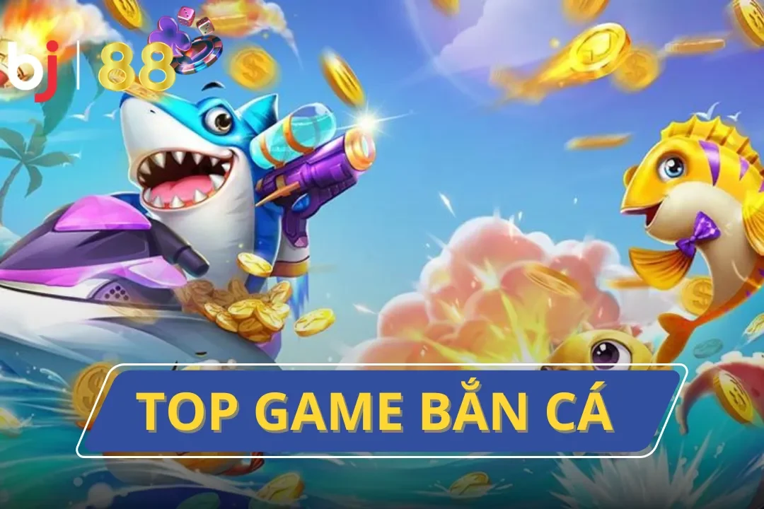 Top Game Bắn Cá Hot Nhất 2024, Hấp Dẫn Không Thể Bỏ Qua